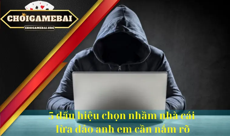 5 dấu hiệu chọn nhầm nhà cái lừa đảo anh em cần nắm rõ