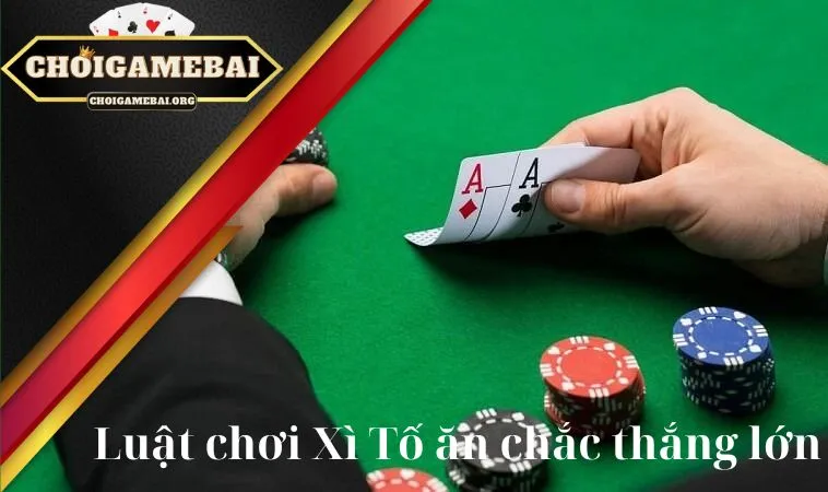 Bật mí luật chơi Xì Tố ăn chắc thắng lớn