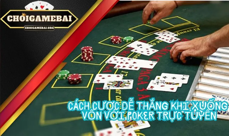Cách cược dễ thắng khi xuống vốn với Poker trực tuyến Cách cược dễ thắng khi xuống vốn với Poker trực tuyến