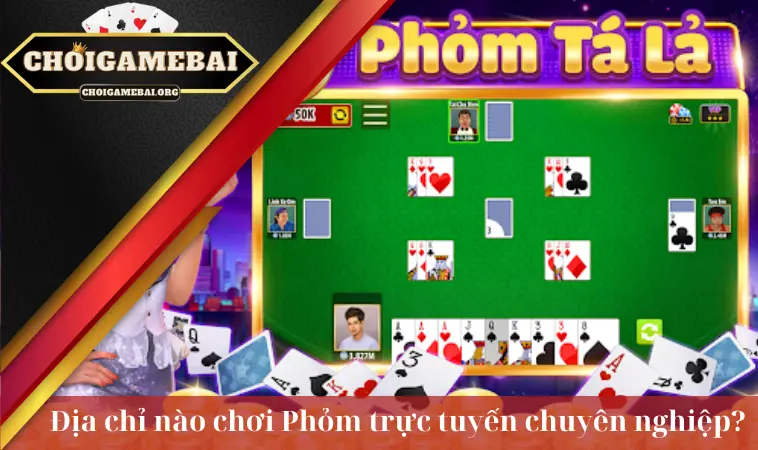 Địa chỉ nào chơi phỏm trực tuyến chuyên nghiệp?