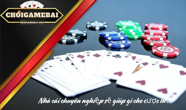 Nhà cái chuyên nghiệp sẽ giúp gì cho cược thủ?